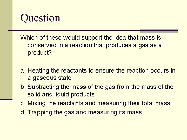 Question Which of these would support the idea that mass is conserved in a