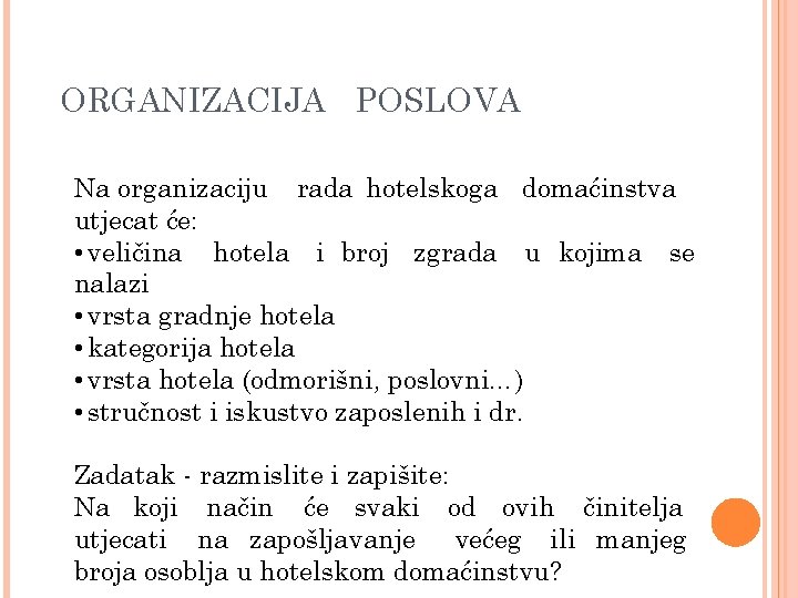 ORGANIZACIJA POSLOVA Na organizaciju rada hotelskoga domaćinstva utjecat će: • veličina hotela i broj