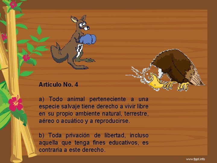 Artículo No. 4 a) Todo animal perteneciente a una especie salvaje tiene derecho a