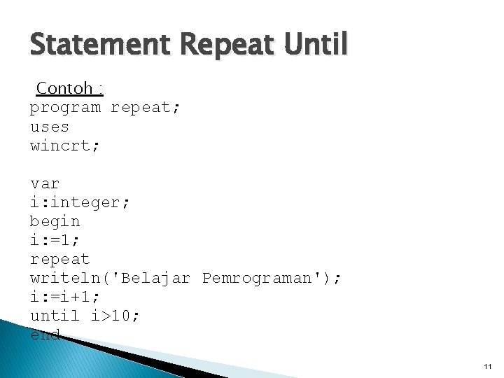 Statement Repeat Until Contoh : program repeat; uses wincrt; var i: integer; begin i: