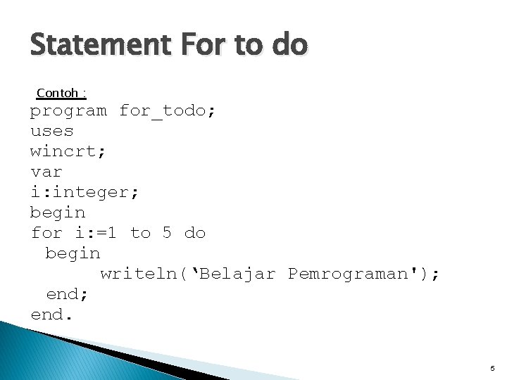 Statement For to do Contoh : program for_todo; uses wincrt; var i: integer; begin