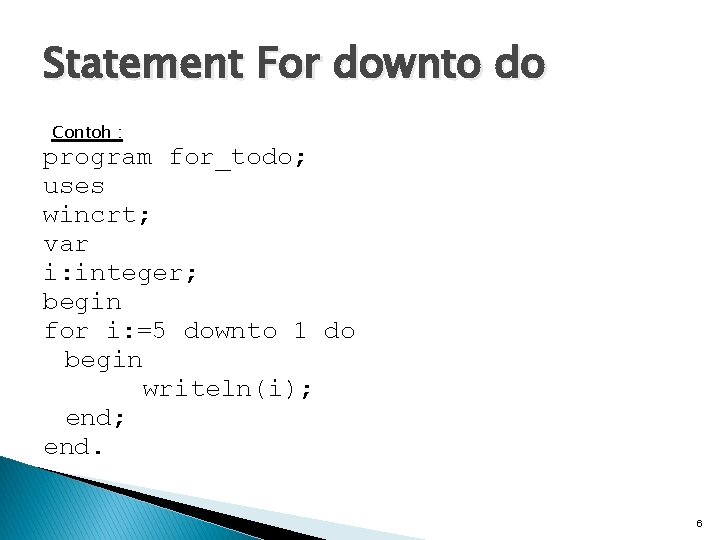 Statement For downto do Contoh : program for_todo; uses wincrt; var i: integer; begin
