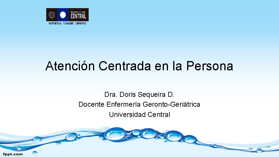 Atención Centrada en la Persona Dra. Doris Sequeira D. Docente Enfermería Geronto-Geriátrica Universidad Central