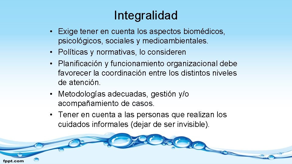 Integralidad • Exige tener en cuenta los aspectos biomédicos, psicológicos, sociales y medioambientales. •