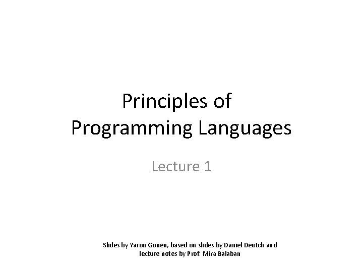 Principles of Programming Languages Lecture 1 Slides by Yaron Gonen, based on slides by