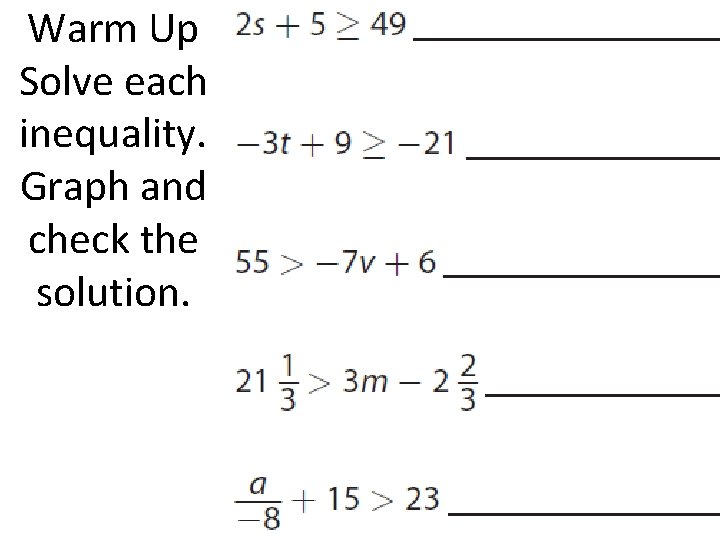 Warm Up Solve each inequality. Graph and check the solution. 