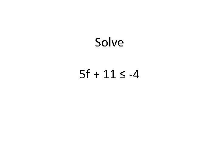 Solve 5 f + 11 ≤ -4 
