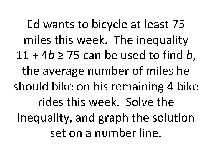 Ed wants to bicycle at least 75 miles this week. The inequality 11 +