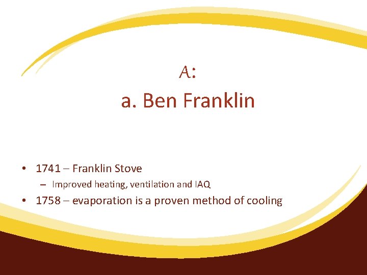 A: a. Ben Franklin • 1741 – Franklin Stove – Improved heating, ventilation and