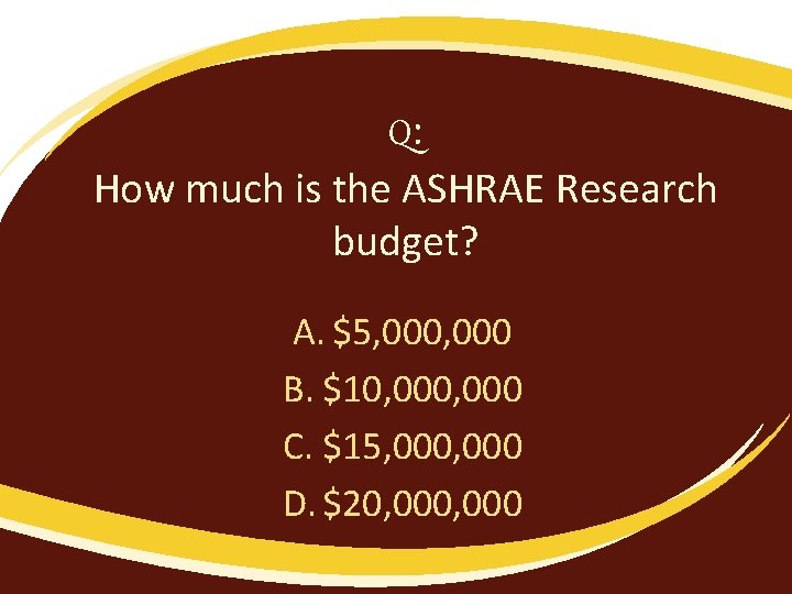 Q: How much is the ASHRAE Research budget? A. $5, 000 B. $10, 000