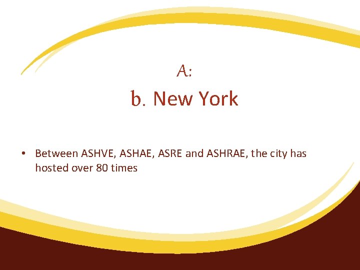A: b. New York • Between ASHVE, ASHAE, ASRE and ASHRAE, the city has