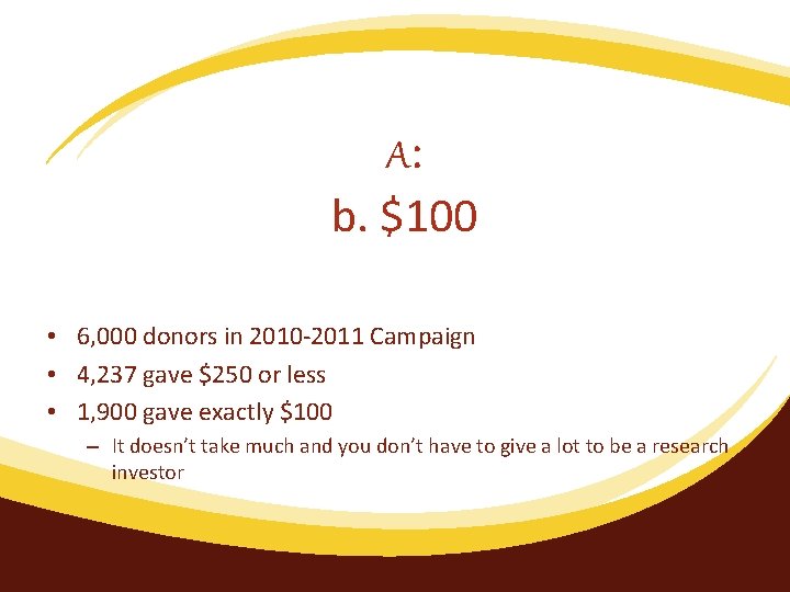 A: b. $100 • 6, 000 donors in 2010 -2011 Campaign • 4, 237