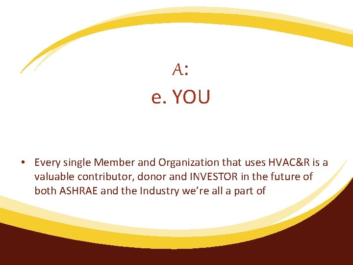 A: e. YOU • Every single Member and Organization that uses HVAC&R is a