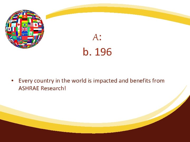 A: b. 196 • Every country in the world is impacted and benefits from