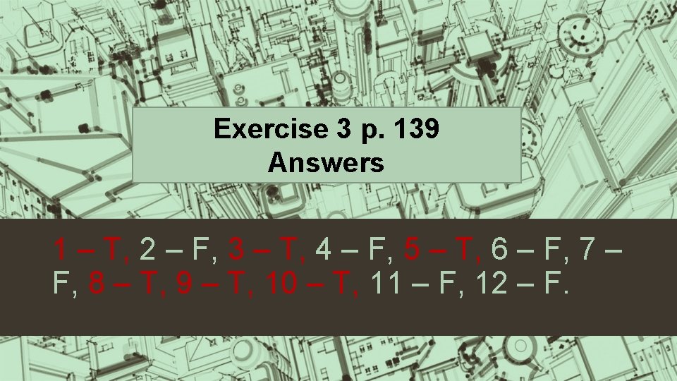 Exercise 3 p. 139 Answers 1 – T, 2 – F, 3 – T,