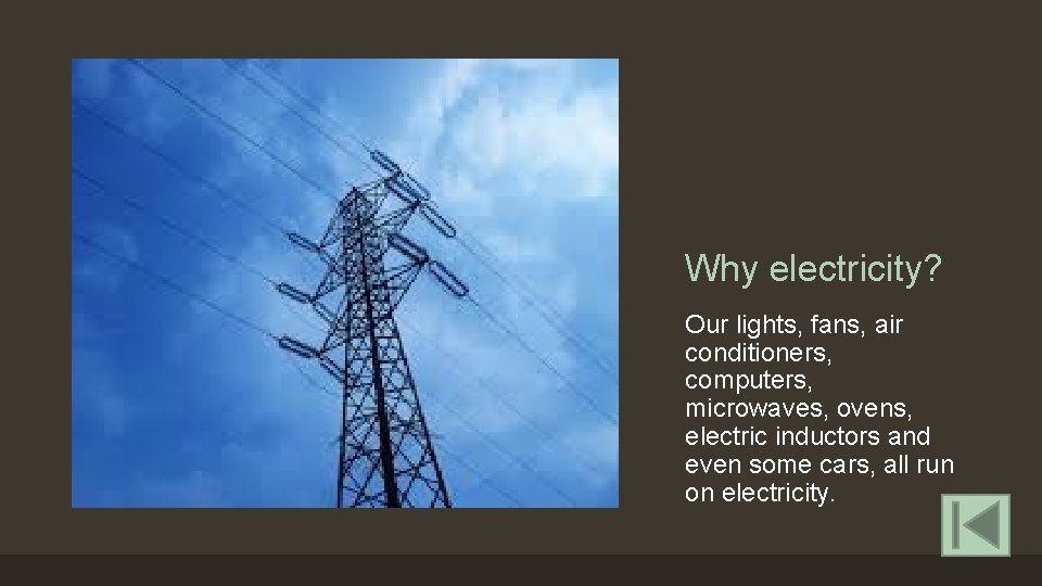 Why electricity? Our lights, fans, air conditioners, computers, microwaves, ovens, electric inductors and even