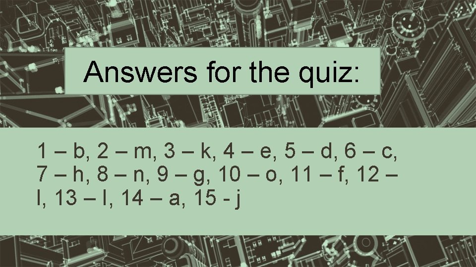 Answers for the quiz: 1 – b, 2 – m, 3 – k, 4