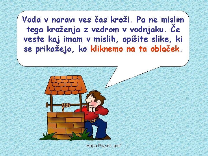 Voda v naravi ves čas kroži. Pa ne mislim tega kroženja z vedrom v