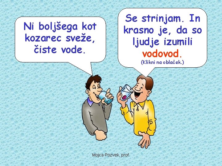 Ni boljšega kot kozarec sveže, čiste vode. Se strinjam. In krasno je, da so