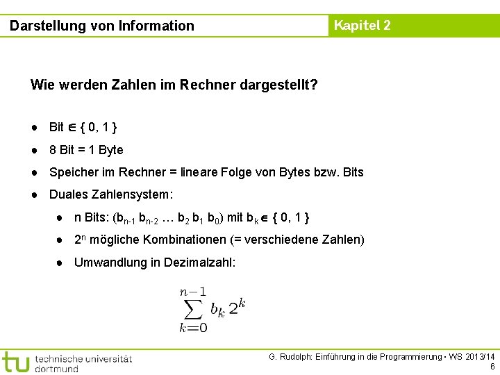 Kapitel 2 Darstellung von Information Wie werden Zahlen im Rechner dargestellt? ● Bit {