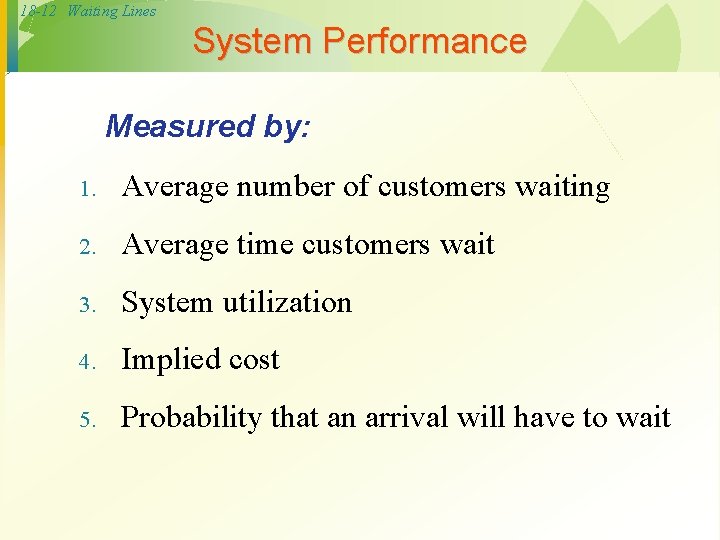 18 -12 Waiting Lines System Performance Measured by: 1. Average number of customers waiting