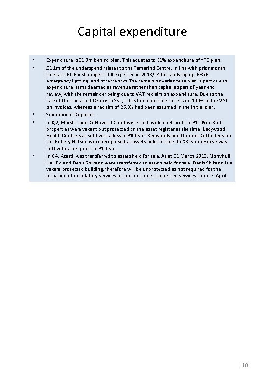 Capital expenditure • • • Expenditure is £ 1. 3 m behind plan. This