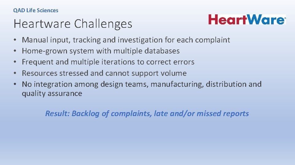 QAD Life Sciences Heartware Challenges • • • Manual input, tracking and investigation for