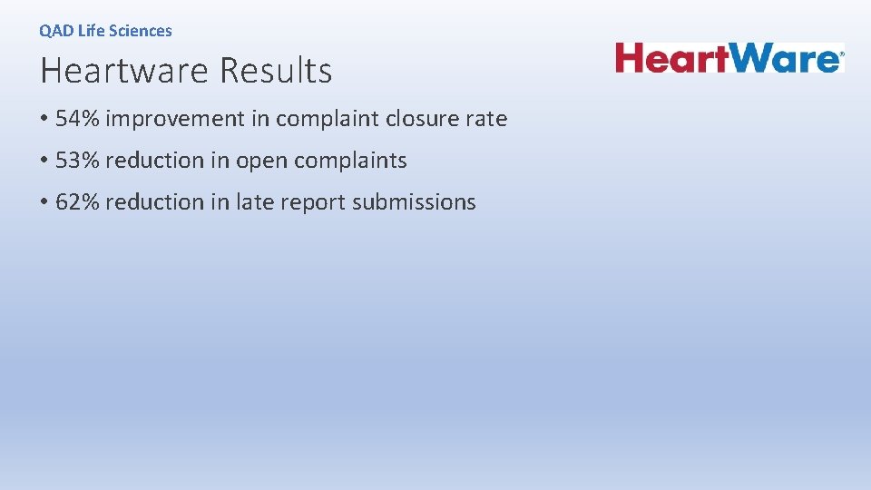 QAD Life Sciences Heartware Results • 54% improvement in complaint closure rate • 53%