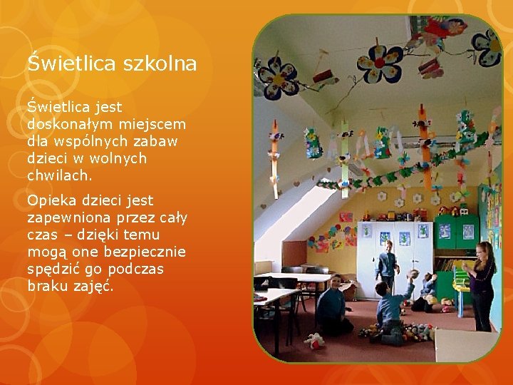 Świetlica szkolna Świetlica jest doskonałym miejscem dla wspólnych zabaw dzieci w wolnych chwilach. Opieka