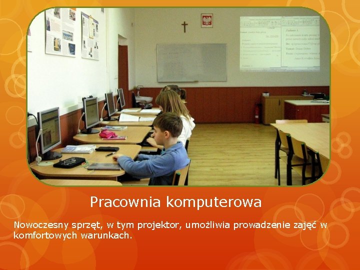 Pracownia komputerowa Nowoczesny sprzęt, w tym projektor, umożliwia prowadzenie zajęć w komfortowych warunkach. 