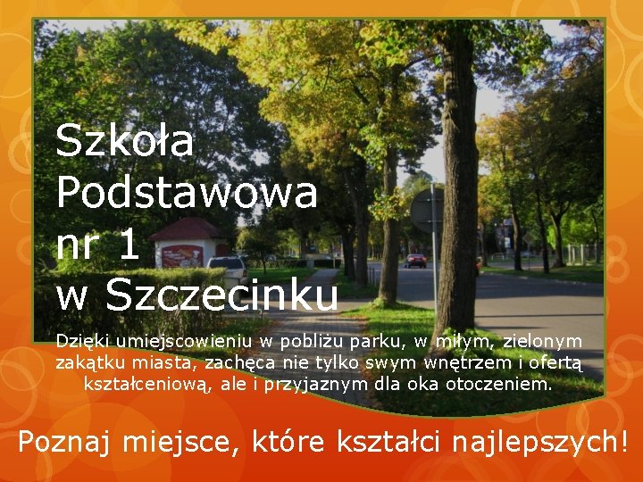 Szkoła Podstawowa nr 1 w Szczecinku Dzięki umiejscowieniu w pobliżu parku, w miłym, zielonym