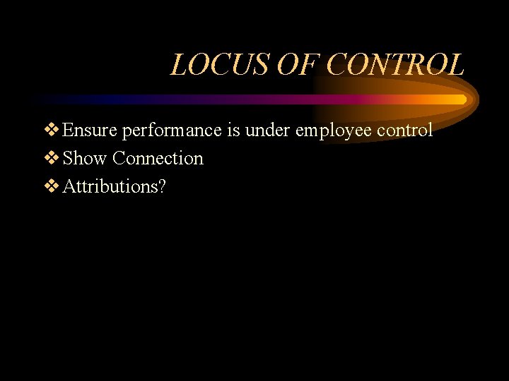 LOCUS OF CONTROL v Ensure performance is under employee control v Show Connection v