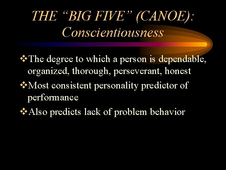 THE “BIG FIVE” (CANOE): Conscientiousness v. The degree to which a person is dependable,