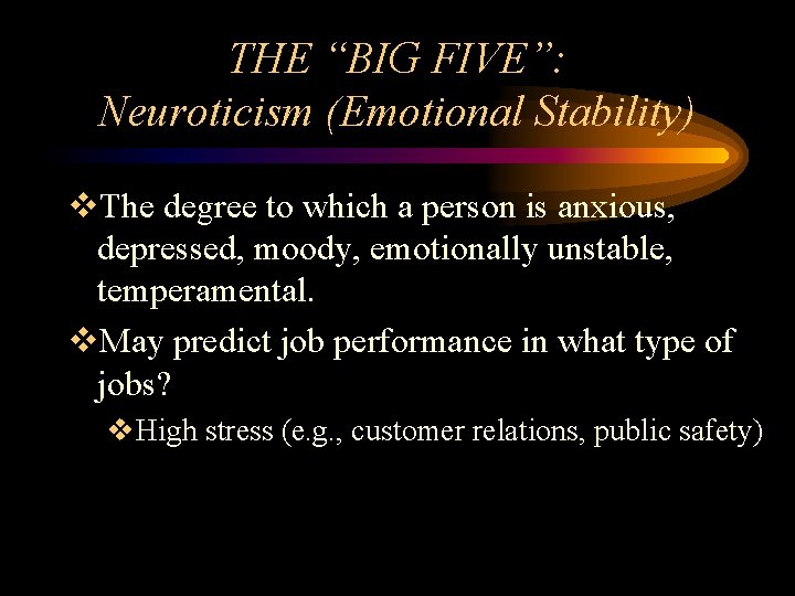 THE “BIG FIVE”: Neuroticism (Emotional Stability) v. The degree to which a person is