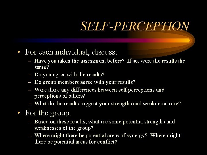 SELF-PERCEPTION • For each individual, discuss: – Have you taken the assessment before? If