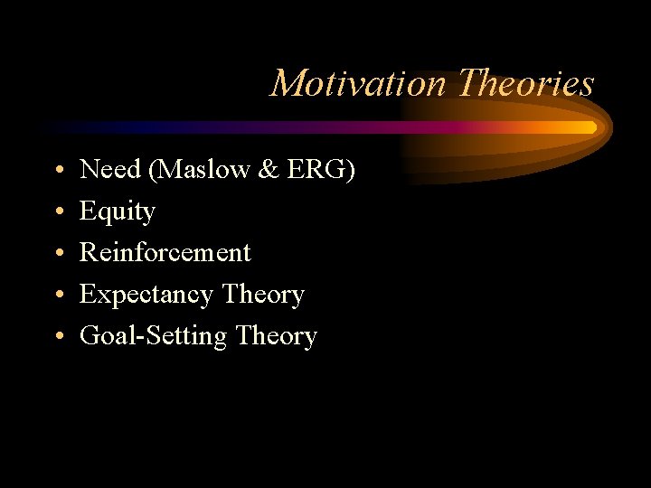 Motivation Theories • • • Need (Maslow & ERG) Equity Reinforcement Expectancy Theory Goal-Setting