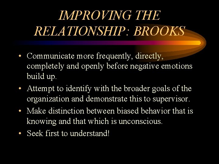 IMPROVING THE RELATIONSHIP: BROOKS • Communicate more frequently, directly, completely and openly before negative