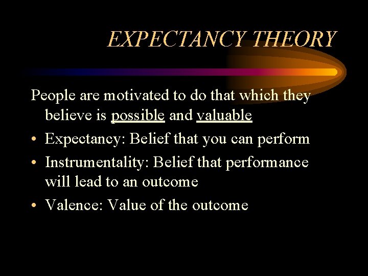 EXPECTANCY THEORY People are motivated to do that which they believe is possible and