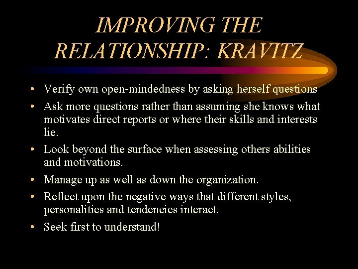 IMPROVING THE RELATIONSHIP: KRAVITZ • Verify own open-mindedness by asking herself questions • Ask