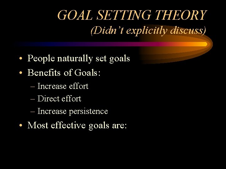 GOAL SETTING THEORY (Didn’t explicitly discuss) • People naturally set goals • Benefits of