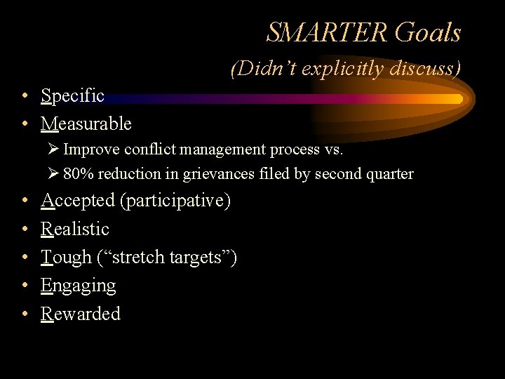 SMARTER Goals (Didn’t explicitly discuss) • Specific • Measurable Ø Improve conflict management process