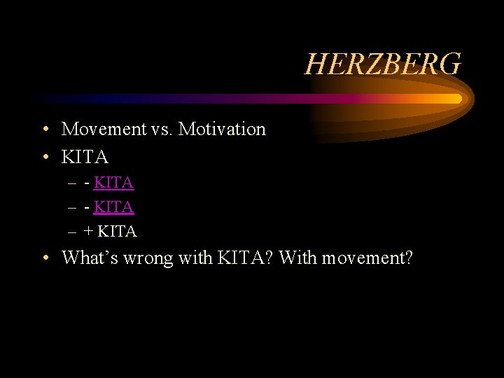 HERZBERG • Movement vs. Motivation • KITA – - KITA – + KITA •