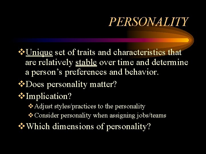 PERSONALITY v. Unique set of traits and characteristics that are relatively stable over time