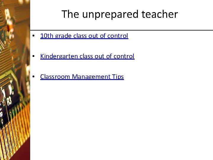 The unprepared teacher • 10 th grade class out of control • Kindergarten class