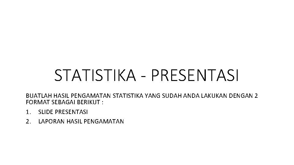 STATISTIKA - PRESENTASI BUATLAH HASIL PENGAMATAN STATISTIKA YANG SUDAH ANDA LAKUKAN DENGAN 2 FORMAT