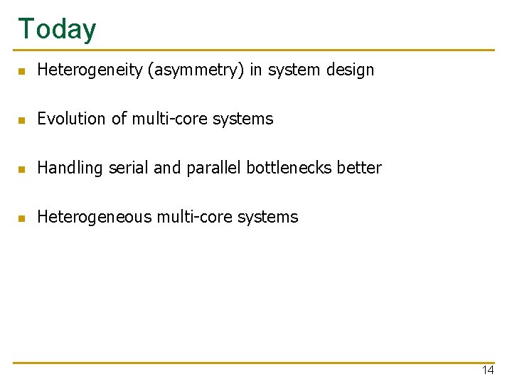 Today n Heterogeneity (asymmetry) in system design n Evolution of multi-core systems n Handling