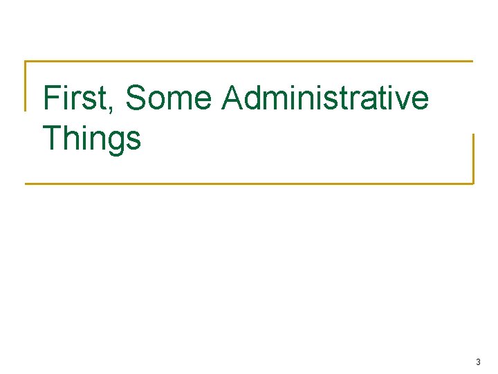 First, Some Administrative Things 3 