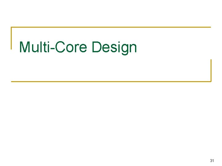 Multi-Core Design 31 