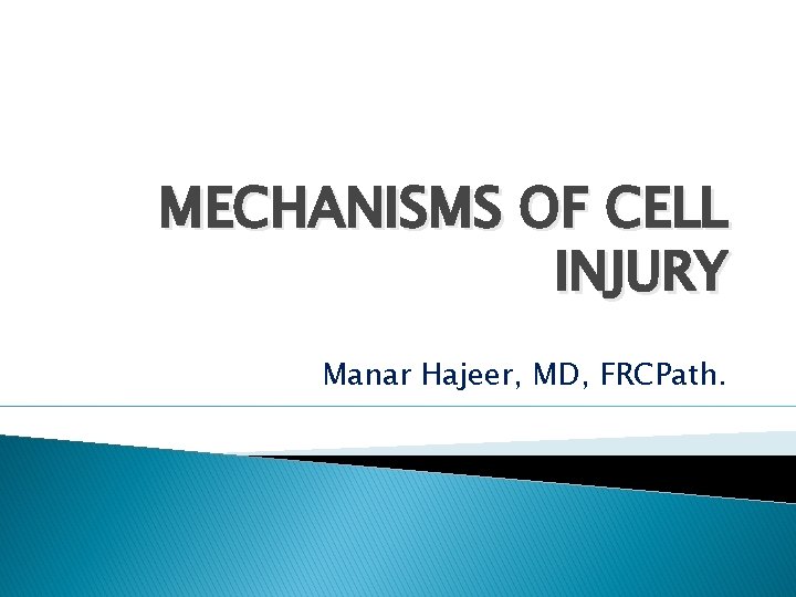 MECHANISMS OF CELL INJURY Manar Hajeer, MD, FRCPath. 