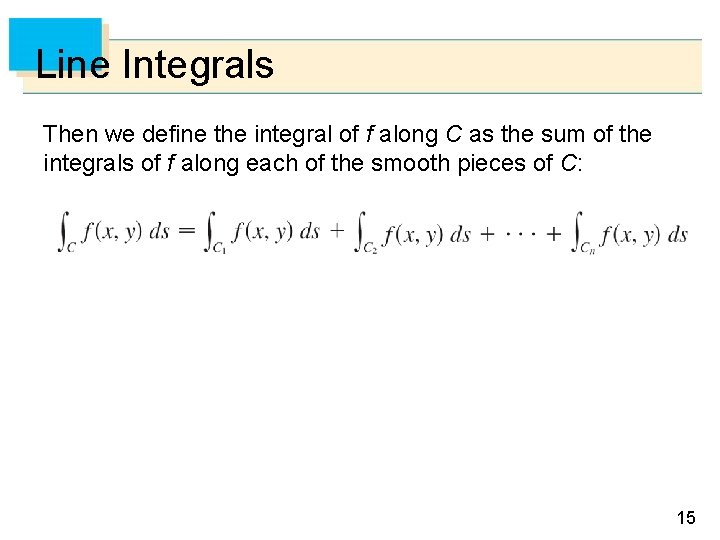 Line Integrals Then we define the integral of f along C as the sum